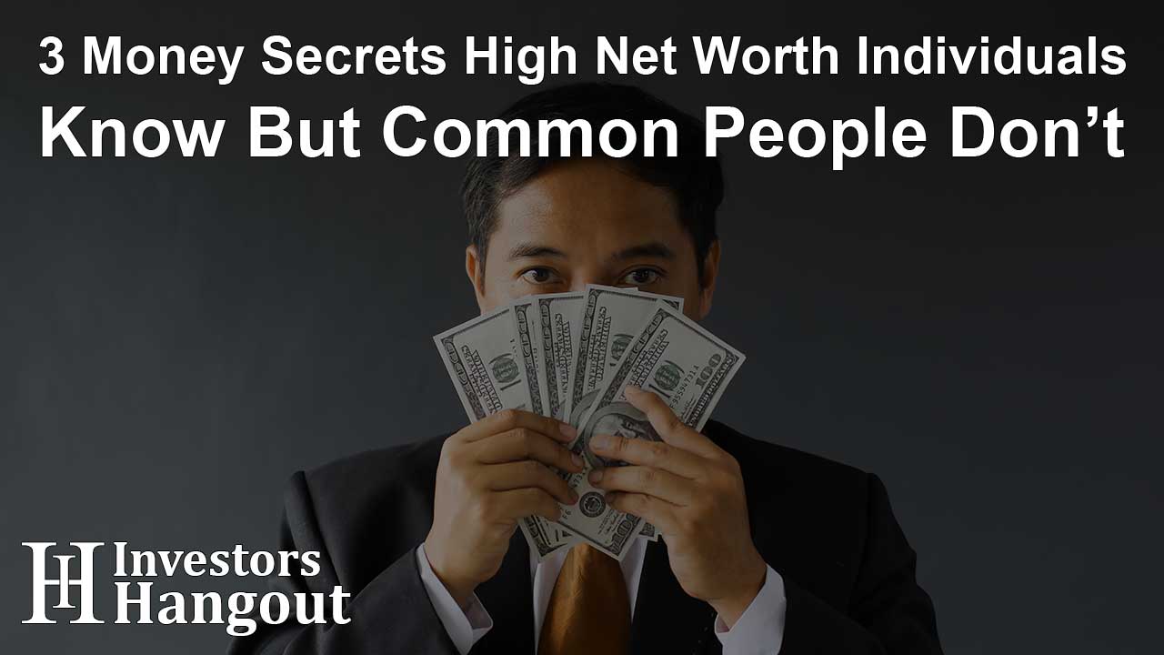 3 Money Secrets High Net Worth Individuals Know But Common People Don’t - Article Image