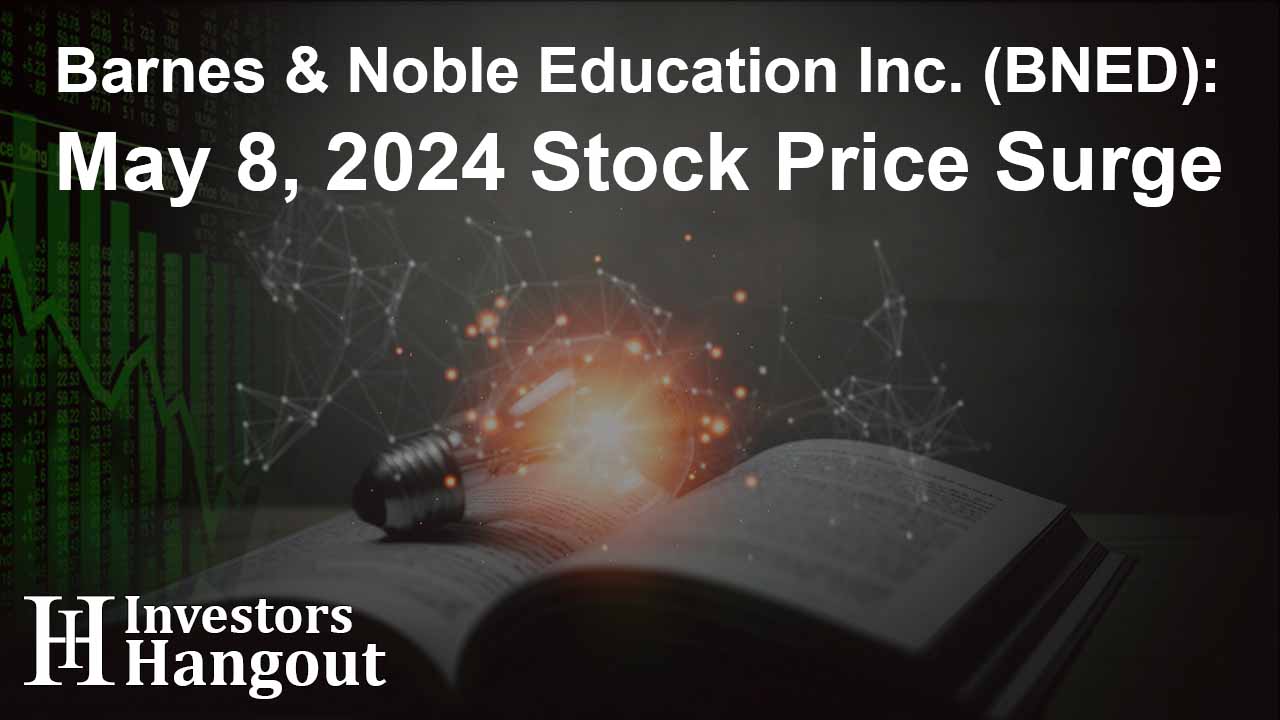 Barnes & Noble Education Inc. (BNED): May 8, 2024 Stock Price Surge