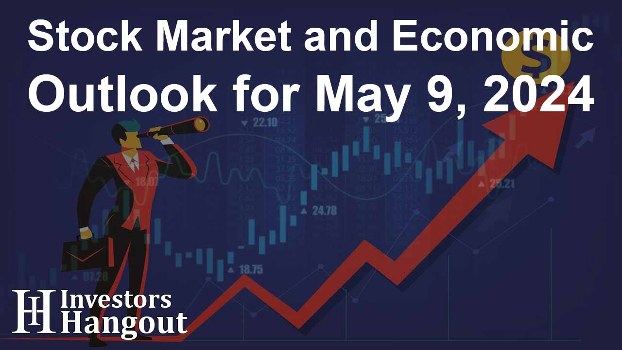 Stock Market and Economic Outlook for May 9, 2024 - Article Image