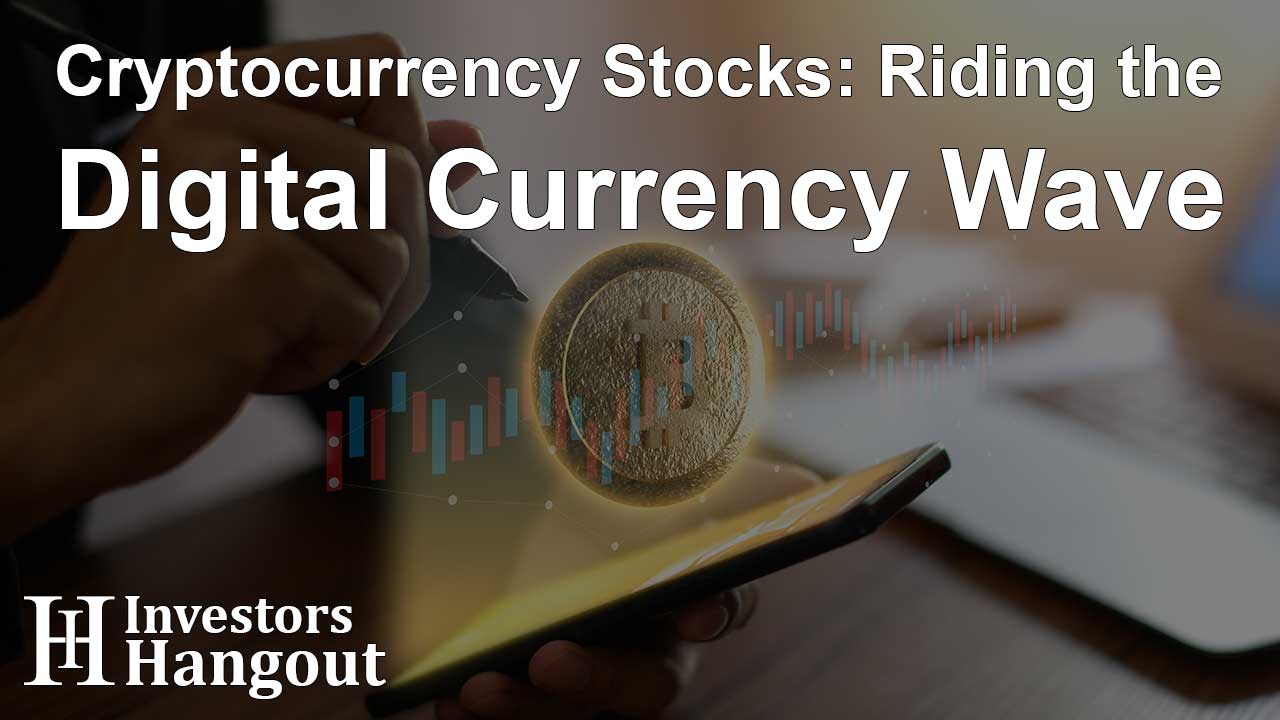 Cryptocurrency Stocks: Riding the Digital Currency Wave