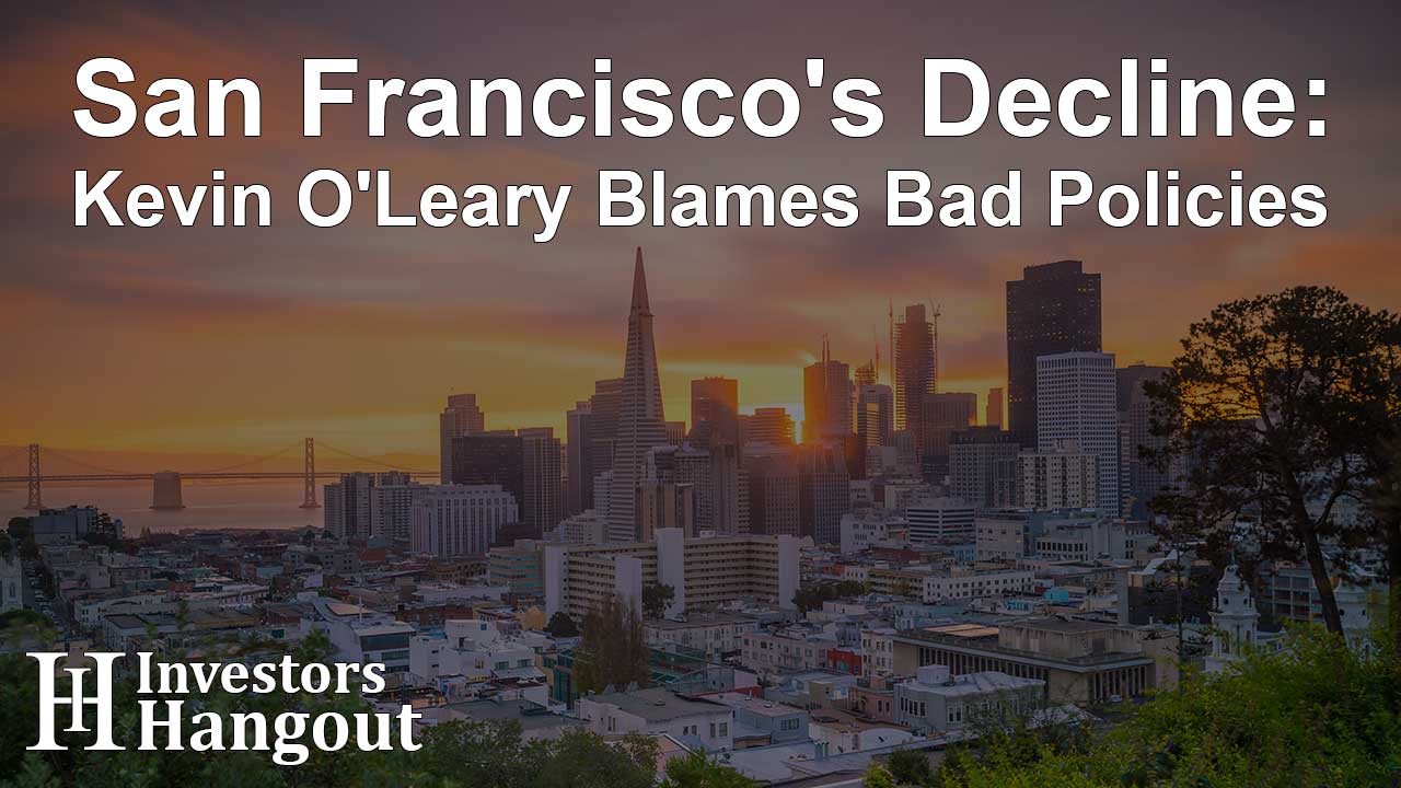 San Francisco's Decline: Kevin O'Leary Blames Bad Policies