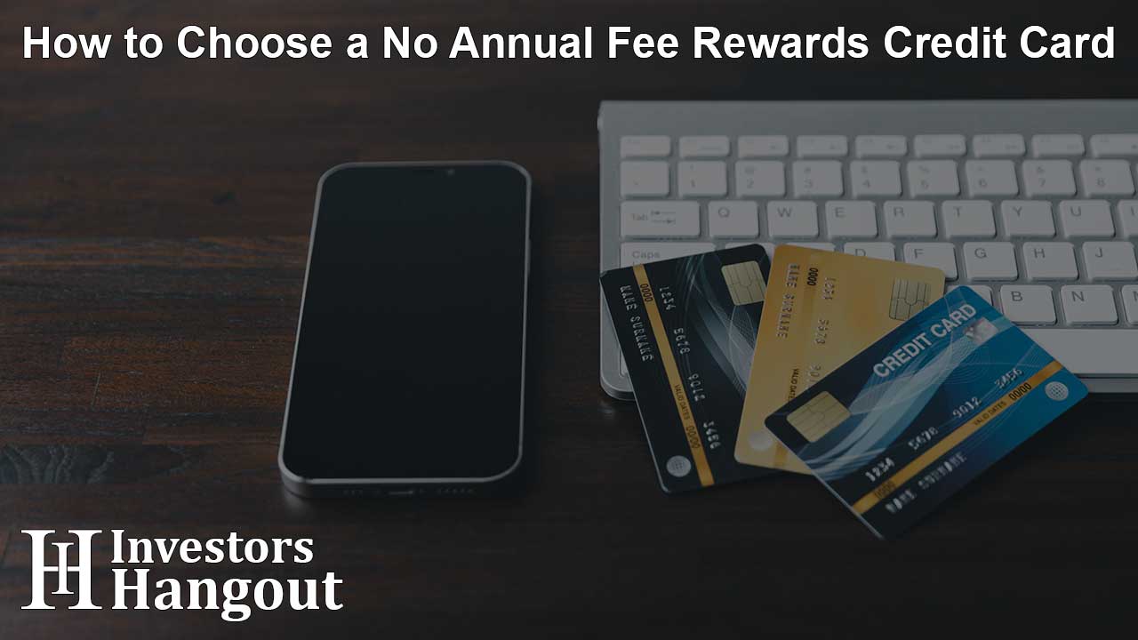 How to Choose a No Annual Fee Rewards Credit Card