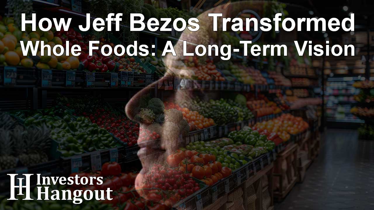 How Jeff Bezos Transformed Whole Foods: A Long-Term Vision