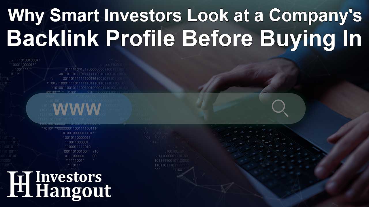Why Smart Investors Look at a Company's Backlink Profile Before Buying In