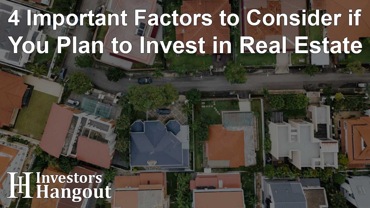 4 Important Factors to Consider if You Plan to Invest in Real Estate