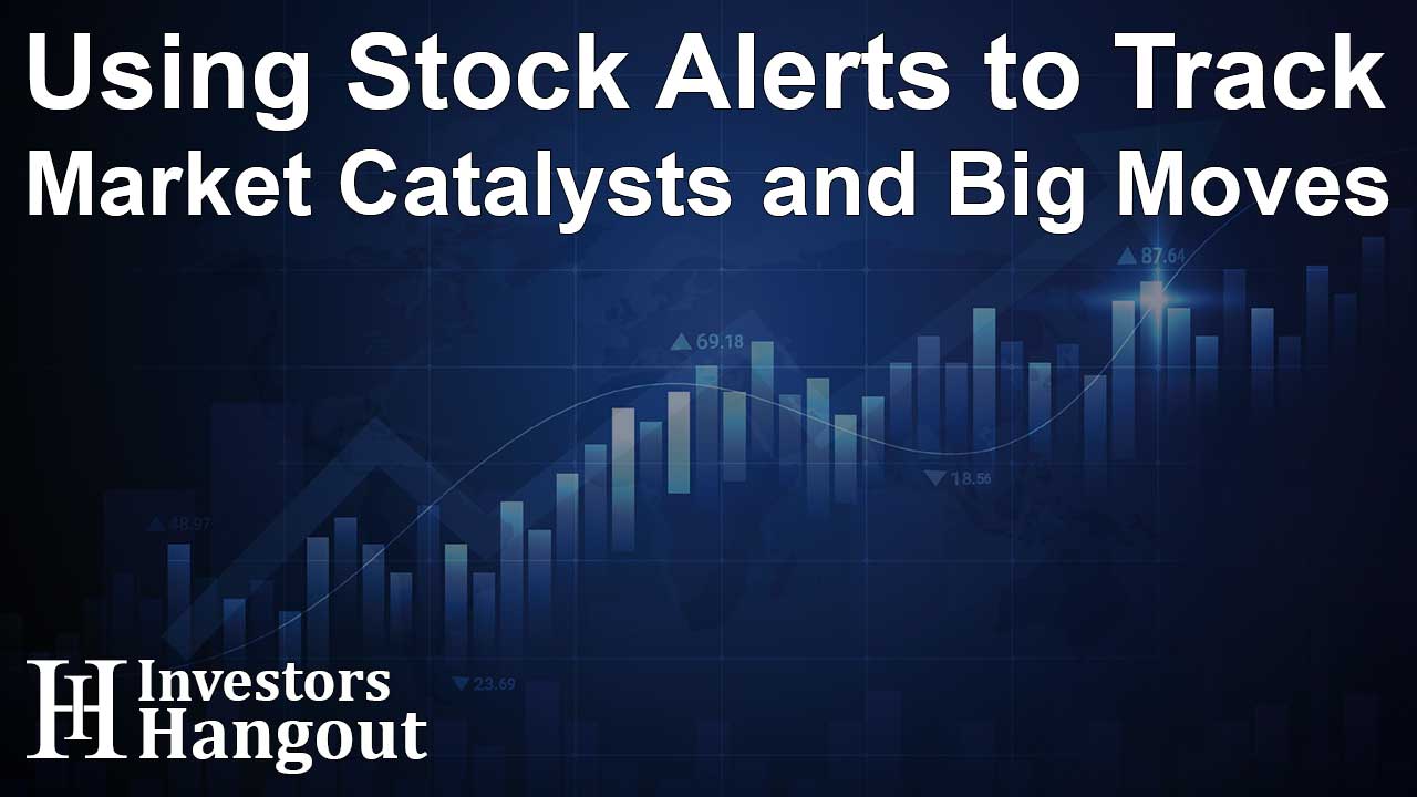 Using Stock Alerts to Track Market Catalysts and Big Moves