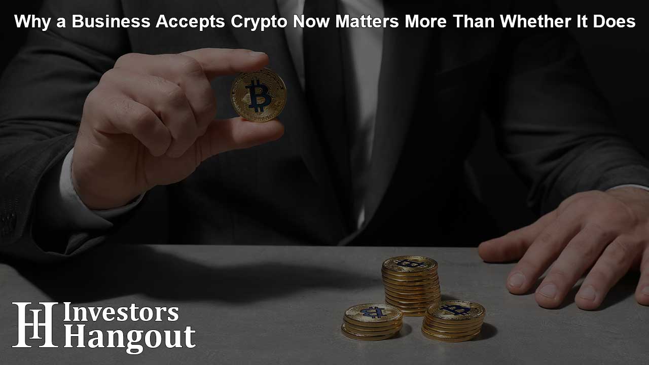Why a Business Accepts Crypto Now Matters More Than Whether It Does