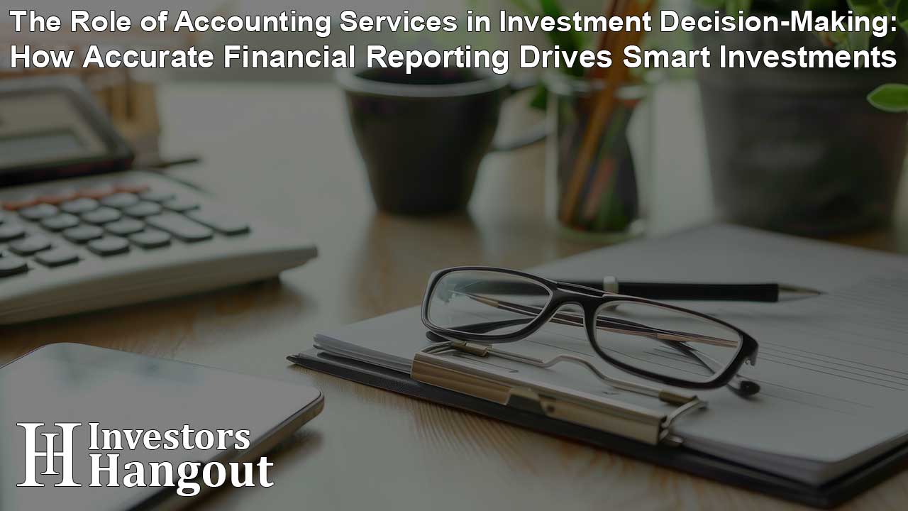 The Role of Accounting Services in Investment Decision-Making: How Accurate Financial Reporting Drives Smart Investments - Article Image