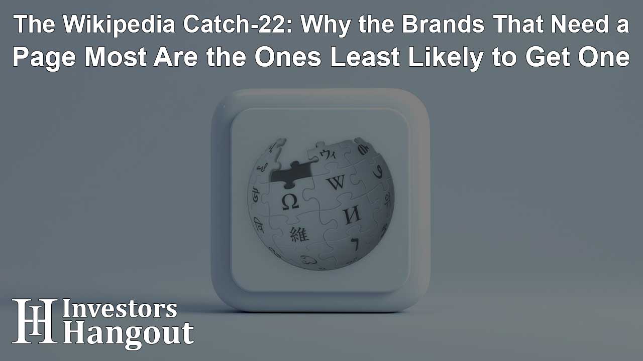 The Wikipedia Catch-22: Why the Brands That Need a Page Most Are the Ones Least Likely to Get One