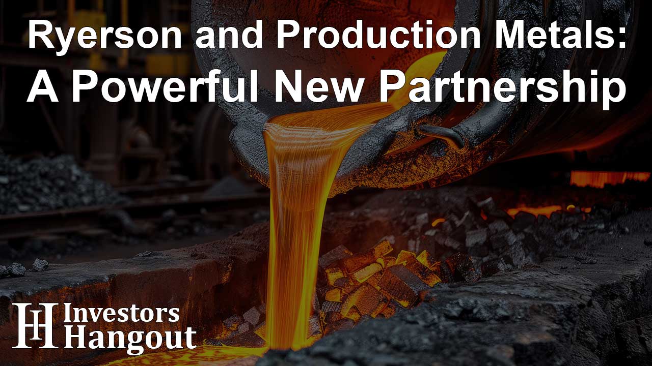 Ryerson and Production Metals: A Powerful New Partnership