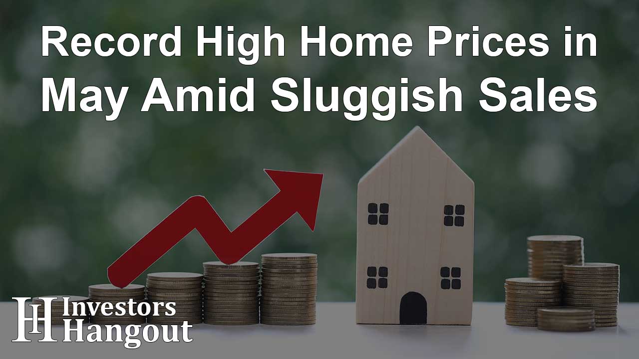 Record High Home Prices in May Amid Sluggish Sales - Article Image