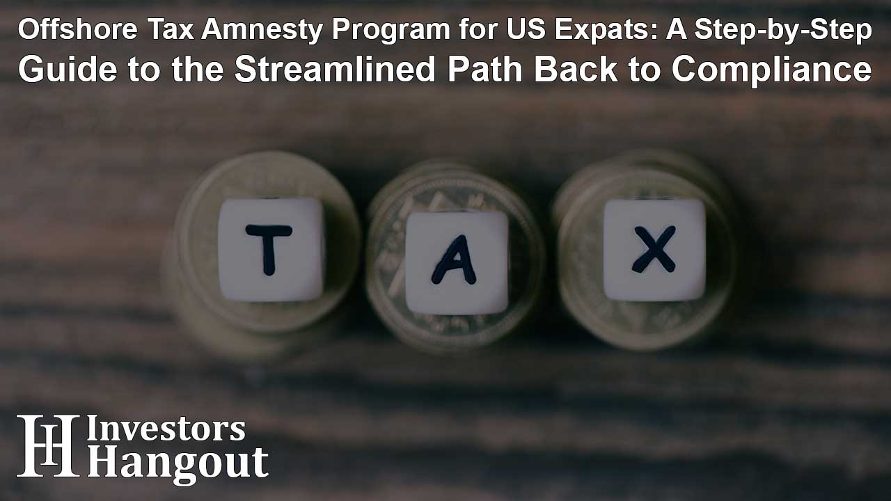Offshore Tax Amnesty Program for US Expats: A Step-by-Step Guide to the Streamlined Path Back to Compliance - Article Image