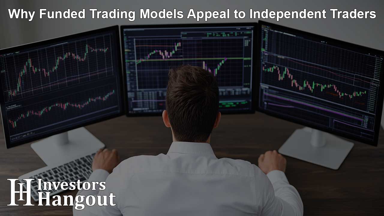 Why Funded Trading Models Appeal to Independent Traders