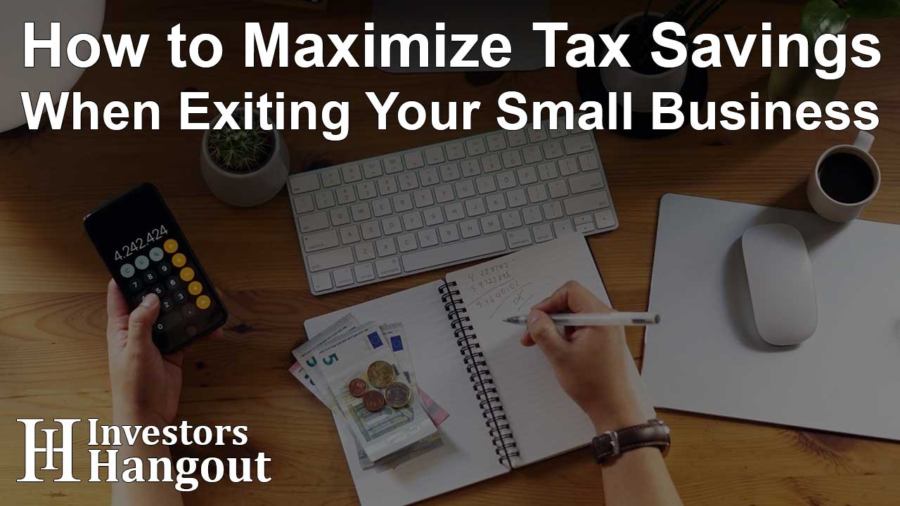 How to Maximize Tax Savings When Exiting Your Small Business