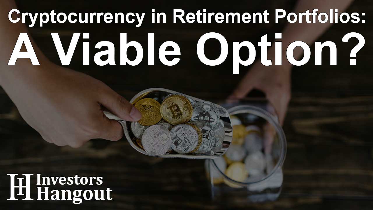 Cryptocurrency in Retirement Portfolios: A Viable Option?