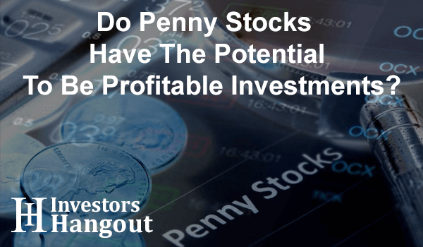 Do Penny Stocks Have The Potential To Be Profitable Investments?