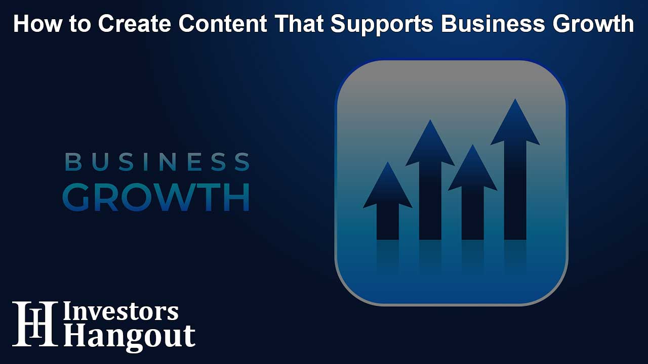 How to Create Content That Supports Business Growth