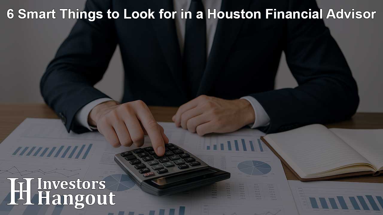 6 Smart Things to Look for in a Houston Financial Advisor