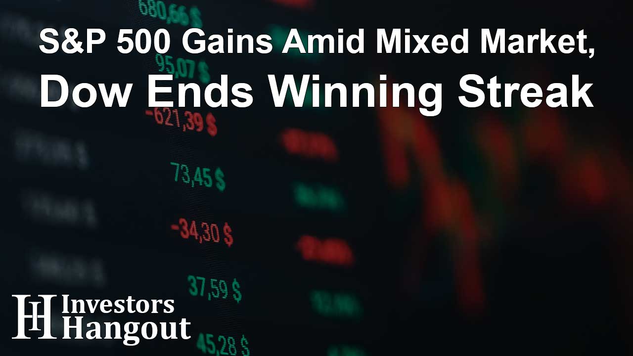 S&P 500 Gains Amid Mixed Market, Dow Ends Winning Streak