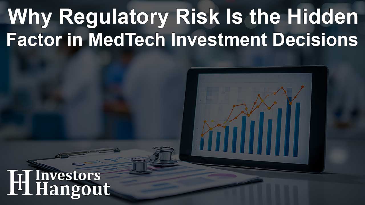 Why Regulatory Risk Is the Hidden Factor in MedTech Investment Decisions