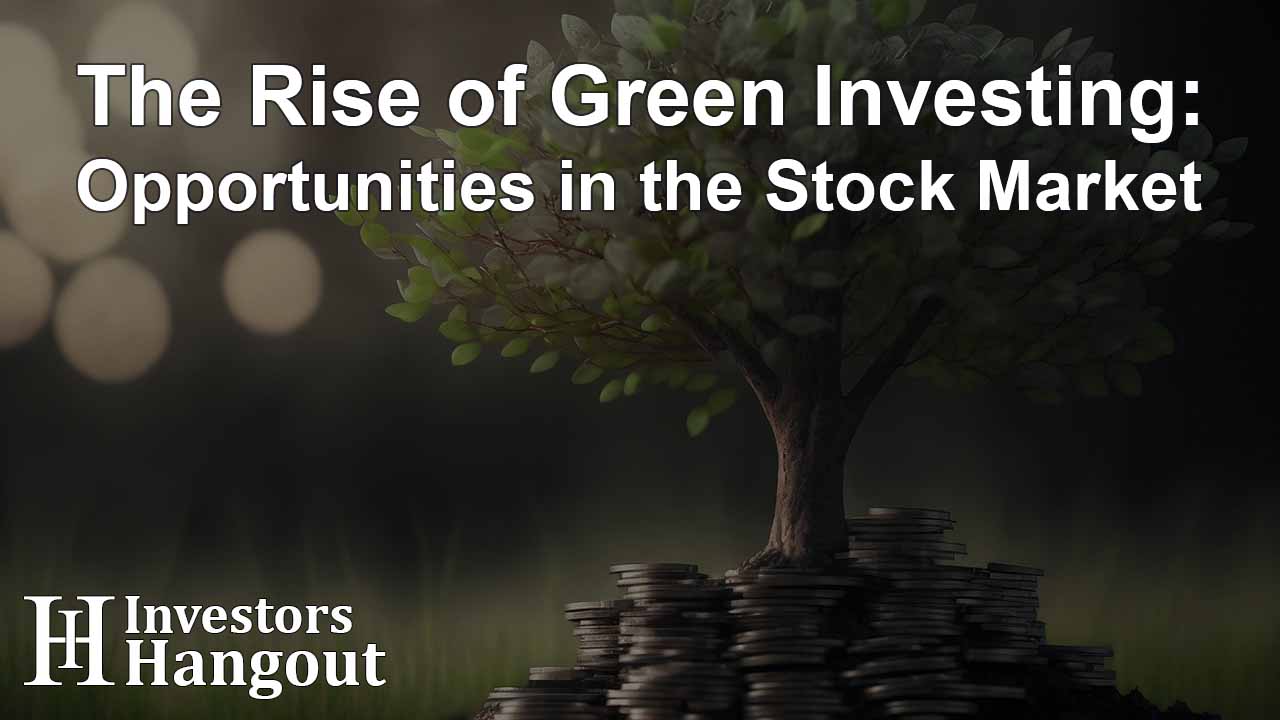 The Rise of Green Investing: Opportunities in the Stock Market