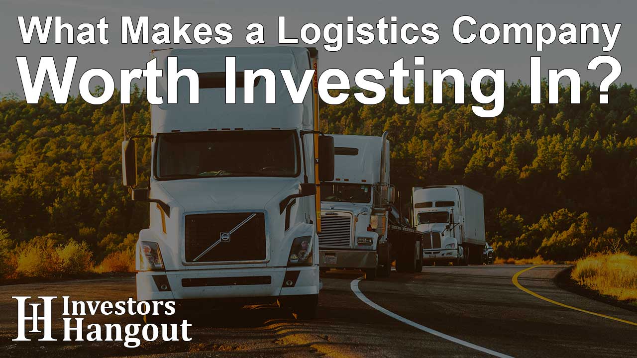 What Makes a Logistics Company Worth Investing In?