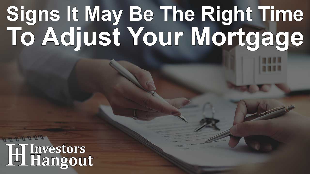 Signs It May Be The Right Time To Adjust Your Mortgage