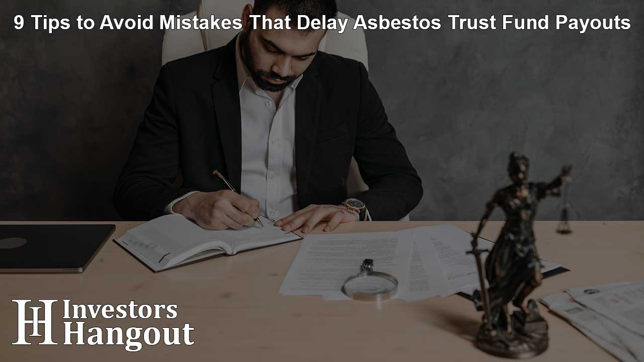 9 Tips to Avoid Mistakes That Delay Asbestos Trust Fund Payouts