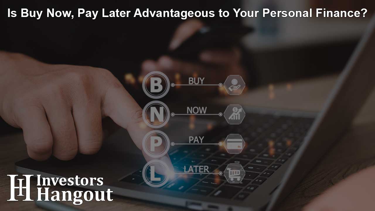 Is Buy Now, Pay Later Advantageous to Your Personal Finance?