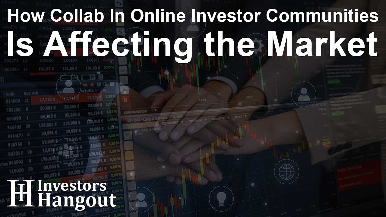 How Collab In Online Investor Communities Is Affecting the Market