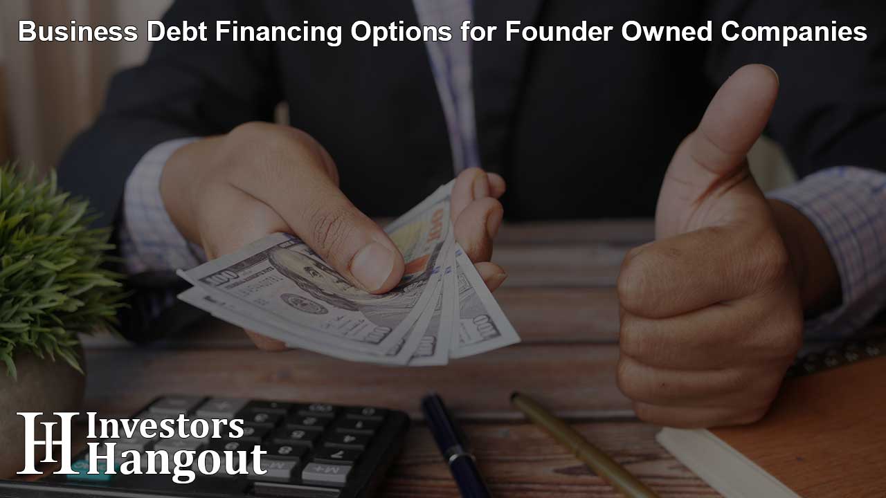 Business Debt Financing Options for Founder Owned Companies