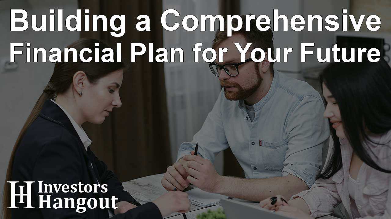 Building a Comprehensive Financial Plan for Your Future