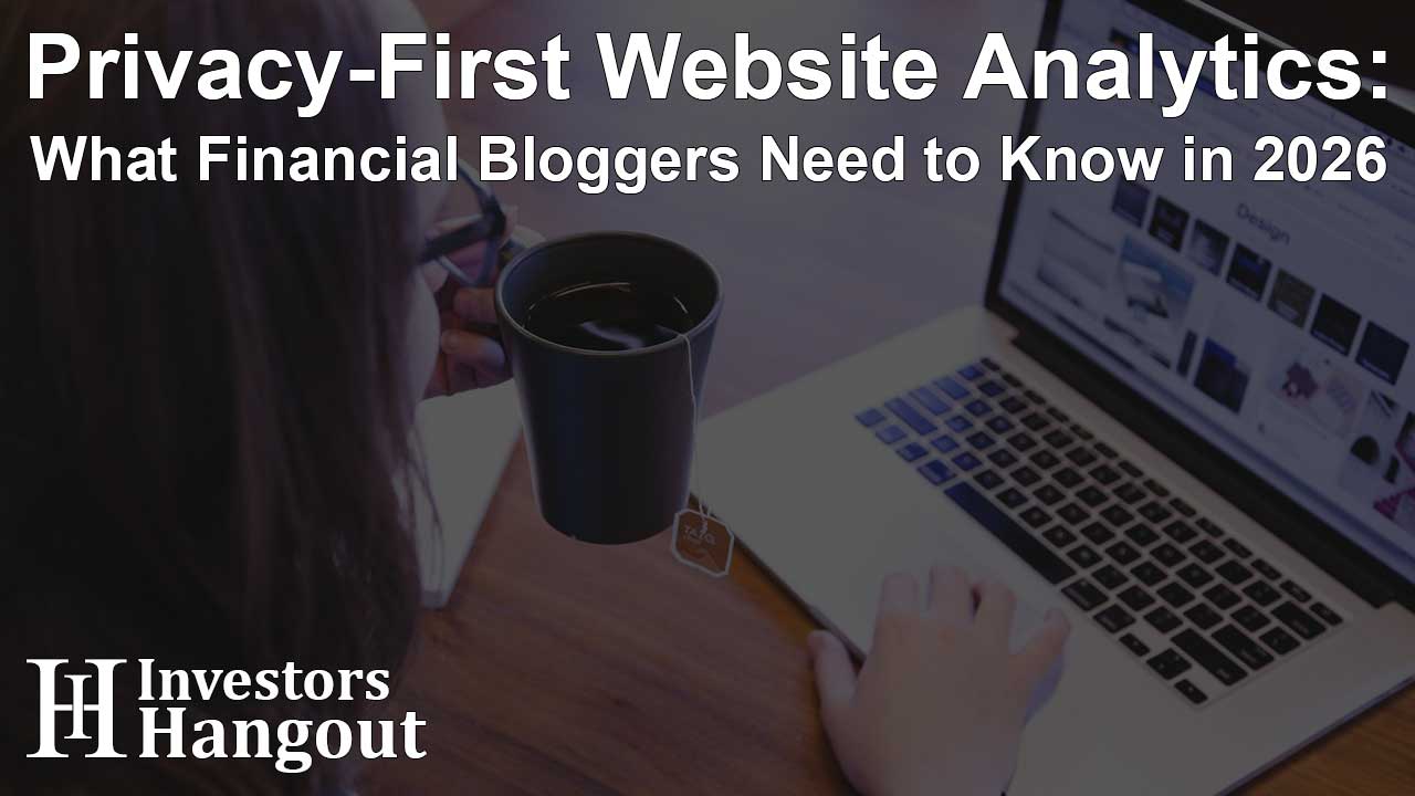 Privacy-First Website Analytics: What Financial Bloggers Need to Know in 2026