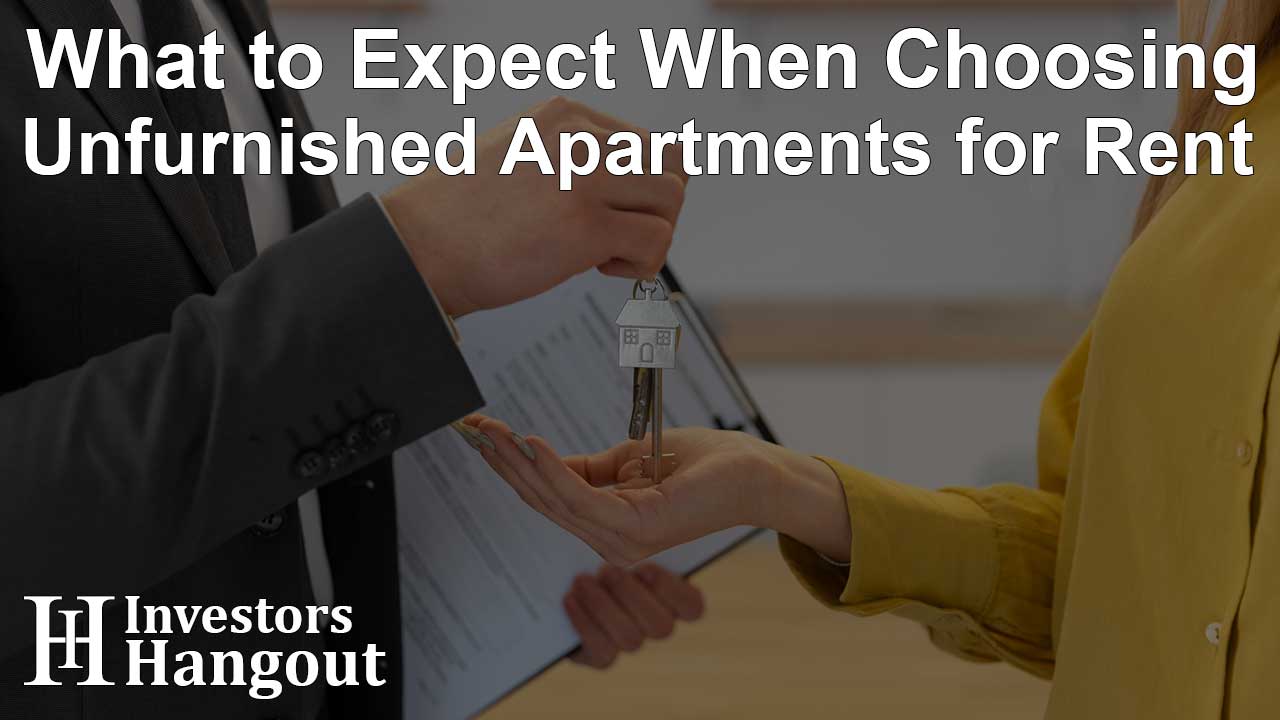 What to Expect When Choosing Unfurnished Apartments for Rent