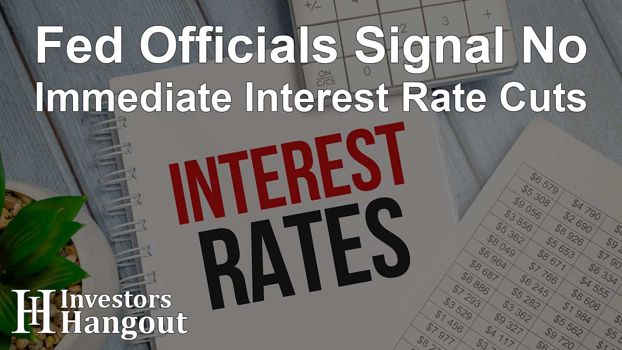 Fed Officials Signal No Immediate Interest Rate Cuts