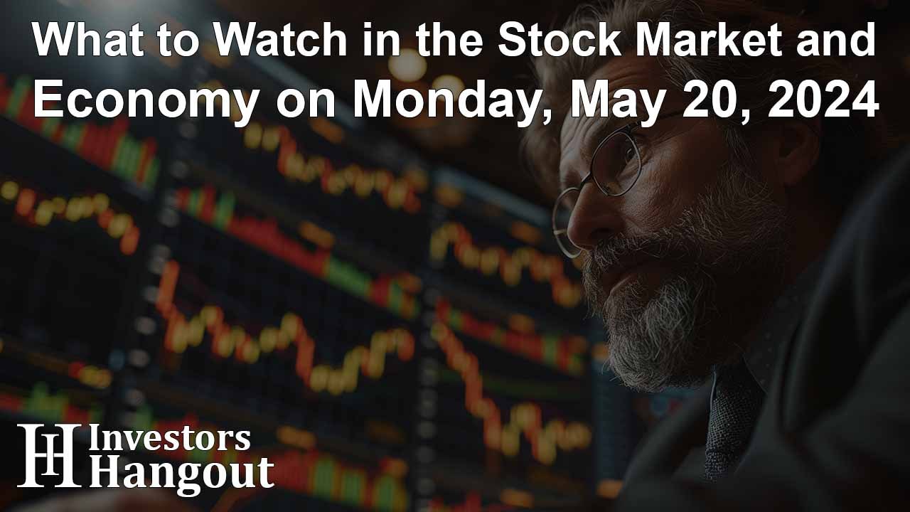 What to Watch in the Stock Market and Economy on Monday, May 20, 2024