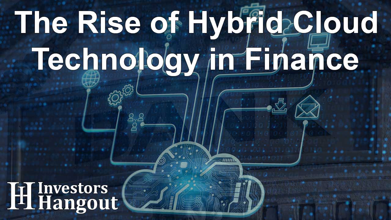The Rise of Hybrid Cloud Technology in Finance