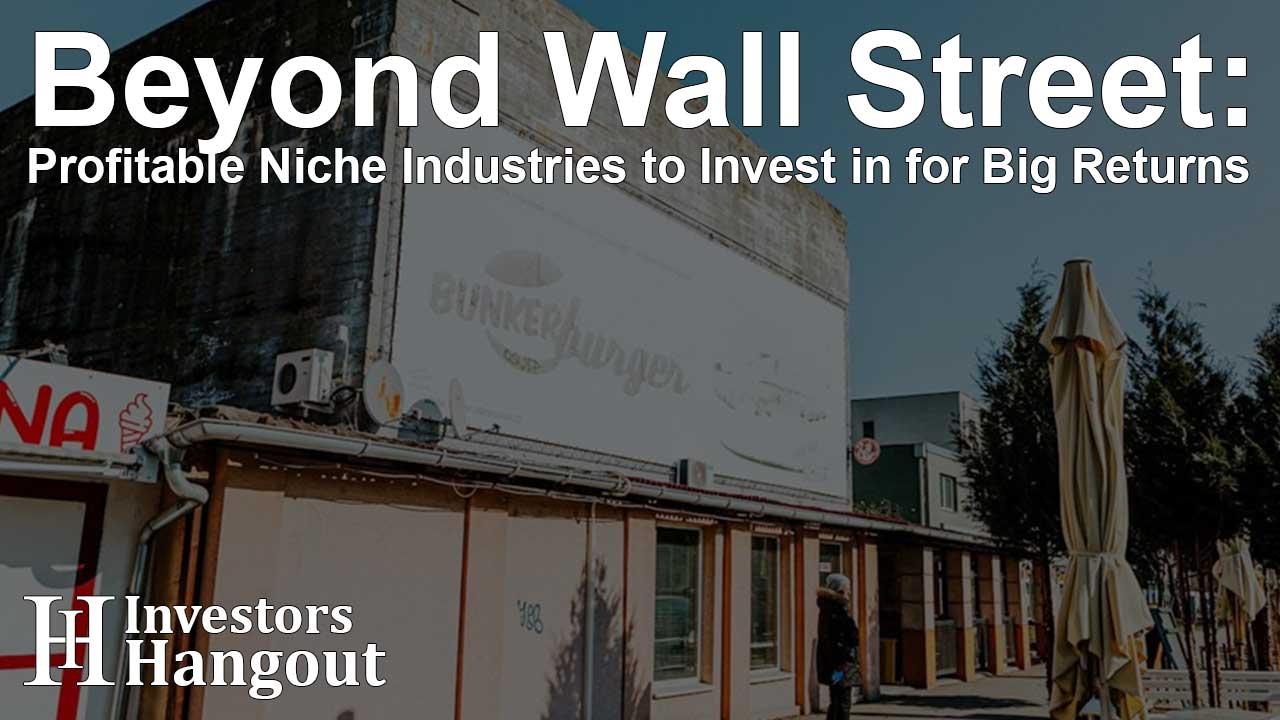 Beyond Wall Street: Profitable Niche Industries to Invest in for Big Returns