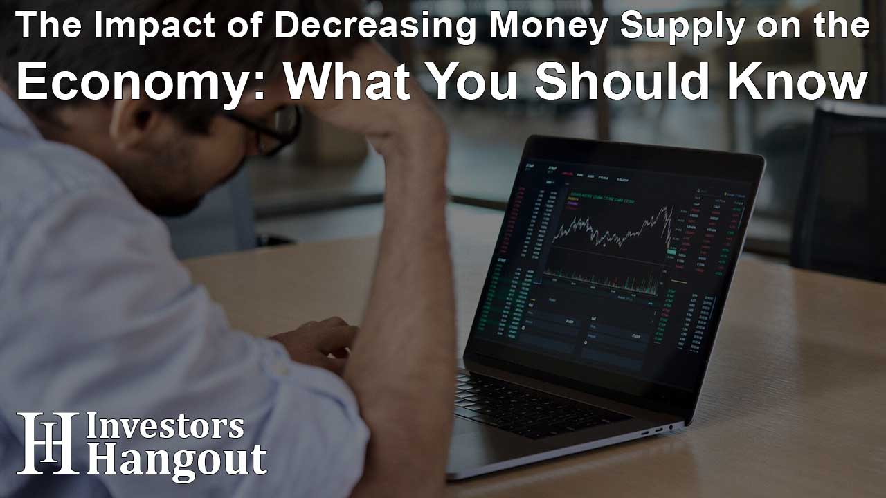 The Impact of Decreasing Money Supply on the Economy: What You Should Know