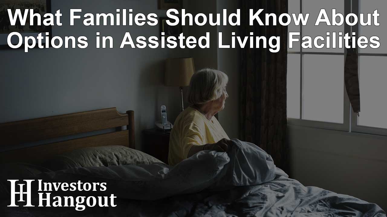 What Families Should Know About Options in Assisted Living Facilities