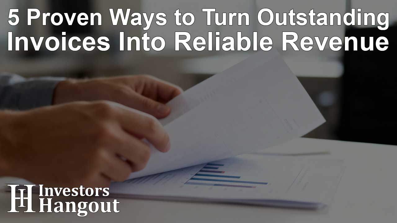5 Proven Ways to Turn Outstanding Invoices Into Reliable Revenue