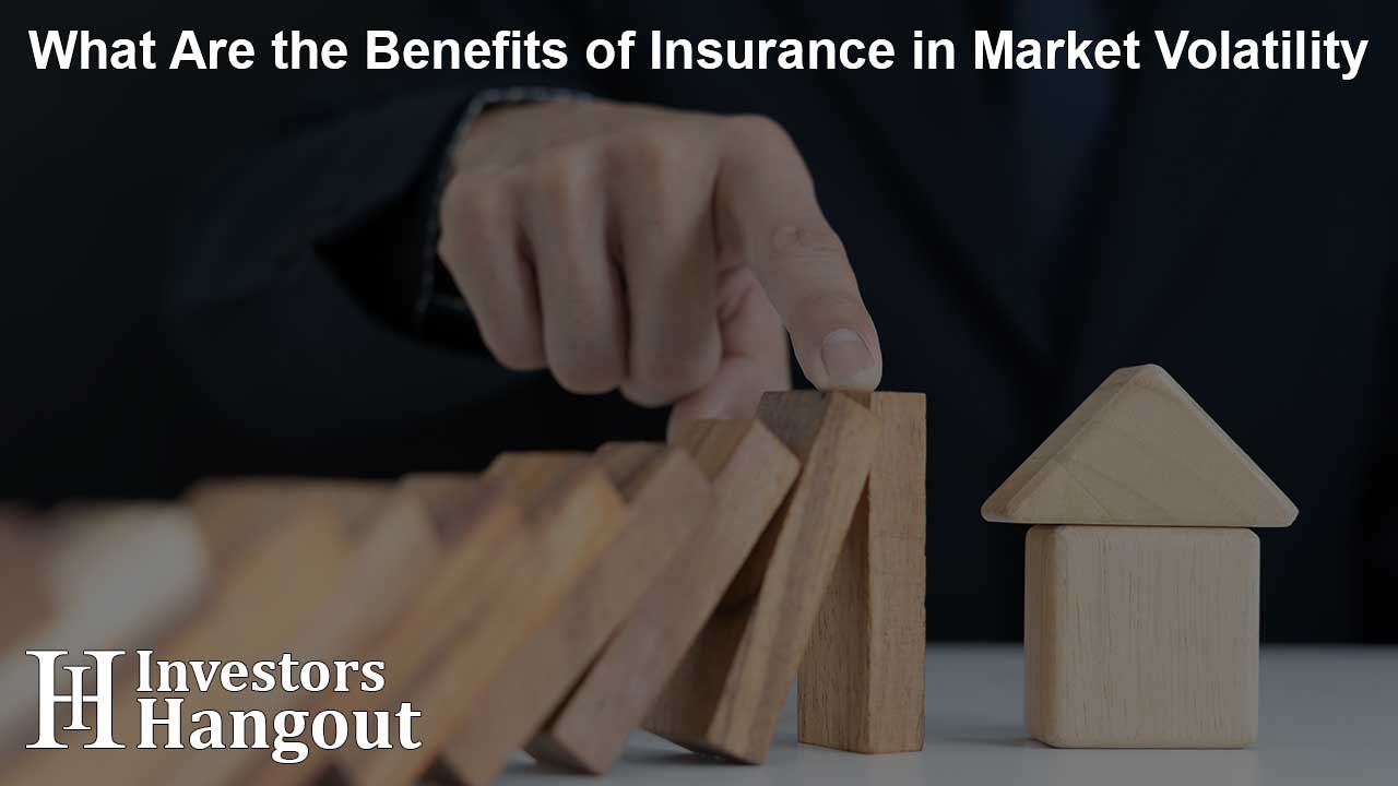 What Are the Benefits of Insurance in Market Volatility