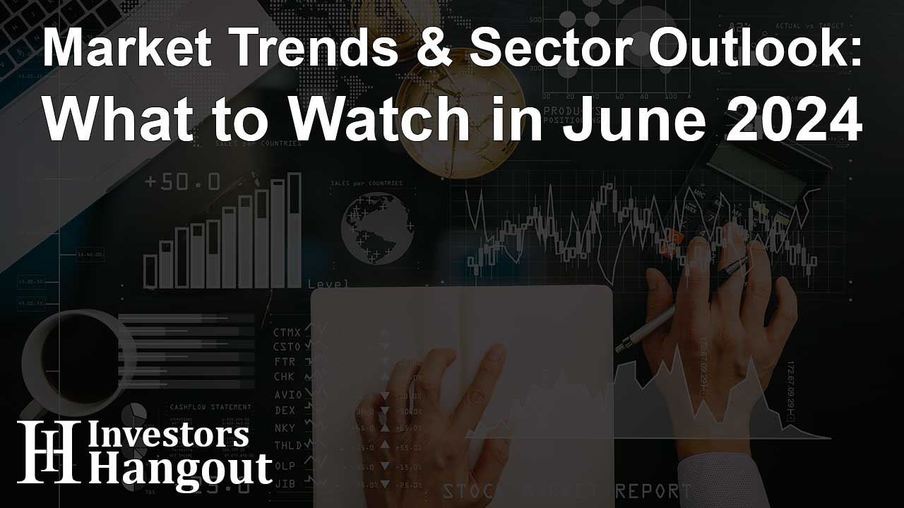 Market Trends & Sector Outlook: What to Watch in June 2024