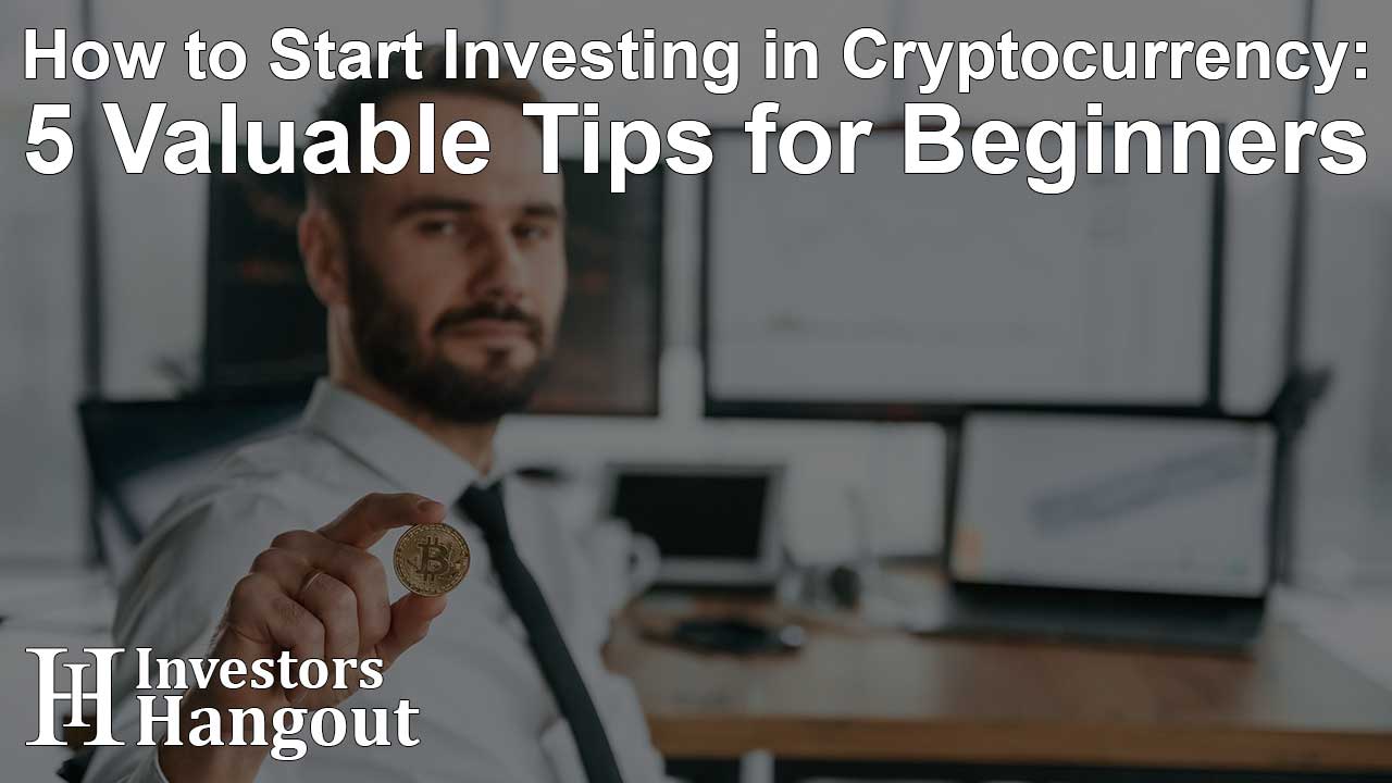 How to Start Investing in Cryptocurrency: 5 Valuable Tips for Beginners