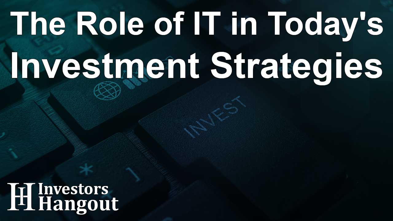 The Role of IT in Today's Investment Strategies