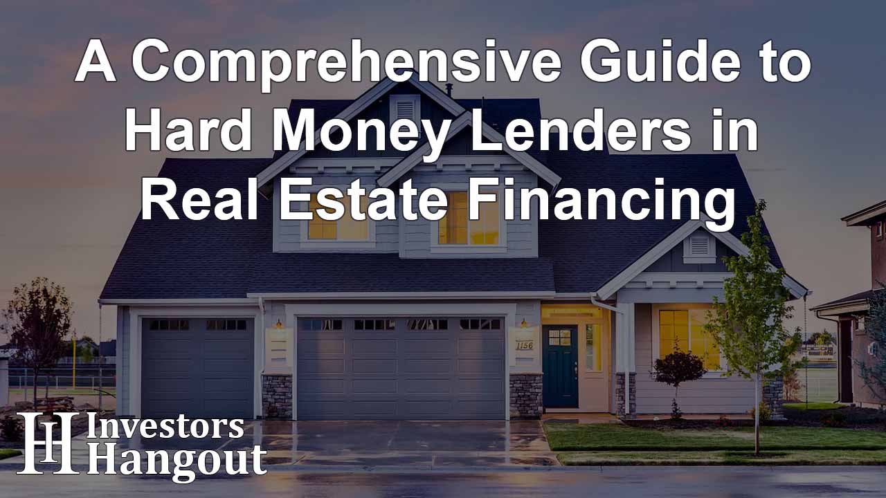 A Comprehensive Guide to Hard Money Lenders in Real Estate Financing