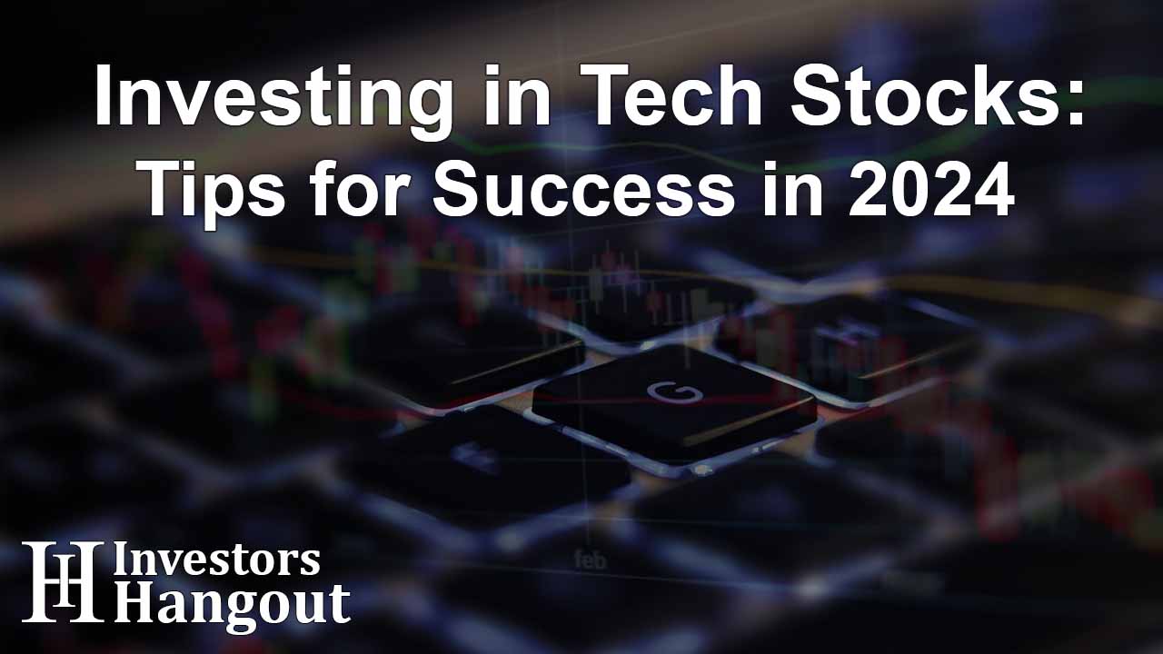 Investing in Tech Stocks: Tips for Success in 2024