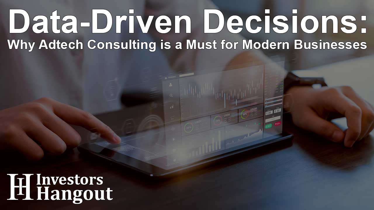 Data-Driven Decisions: Why Adtech Consulting is a Must for Modern Businesses