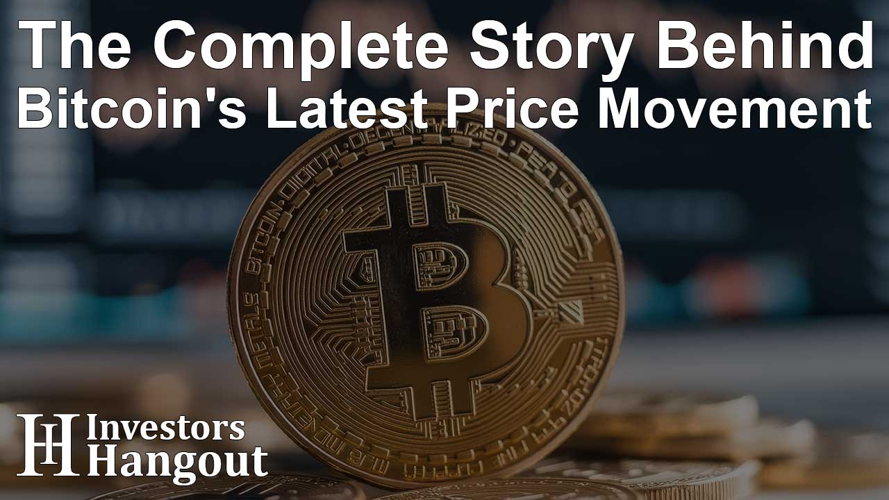The Complete Story Behind Bitcoin's Latest Price Movement