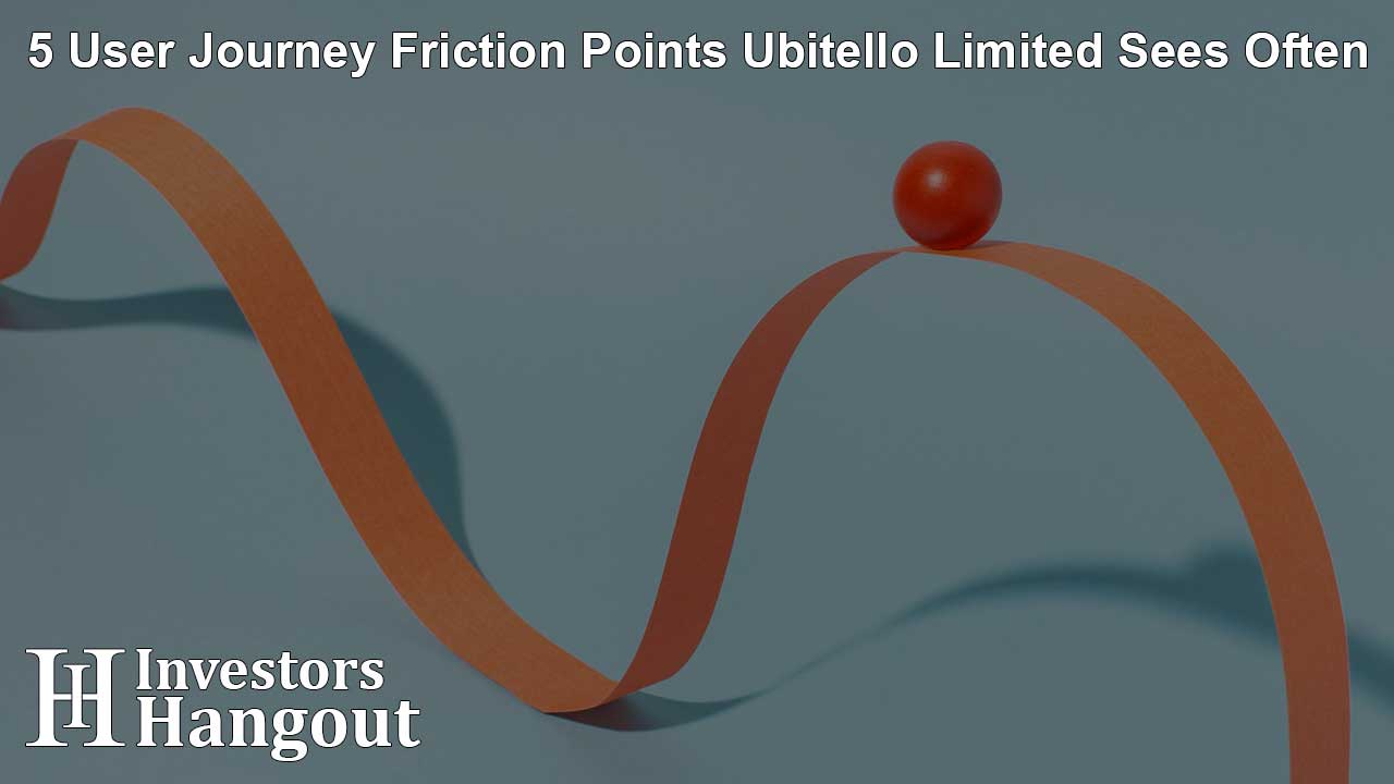 5 User Journey Friction Points Ubitello Limited Sees Often